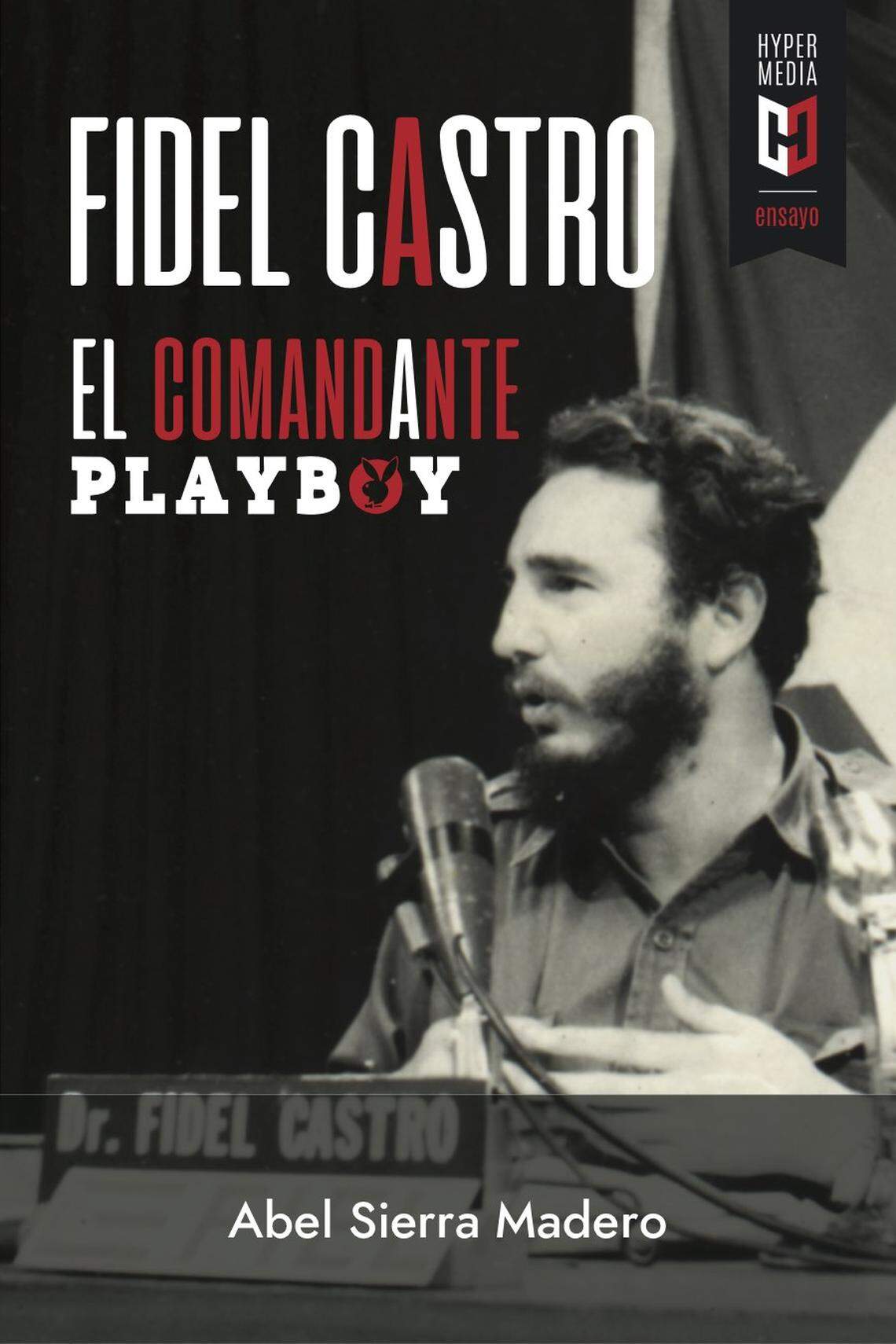 Portada de ‘Fidel Castro. El comandante Playboy. Sexo, revolución y Guerra Fría’, del historiador, ensayista e investigador Abel Sierra Madero, que se presenta el 6 de julio en Books and Books, Coral Gables.