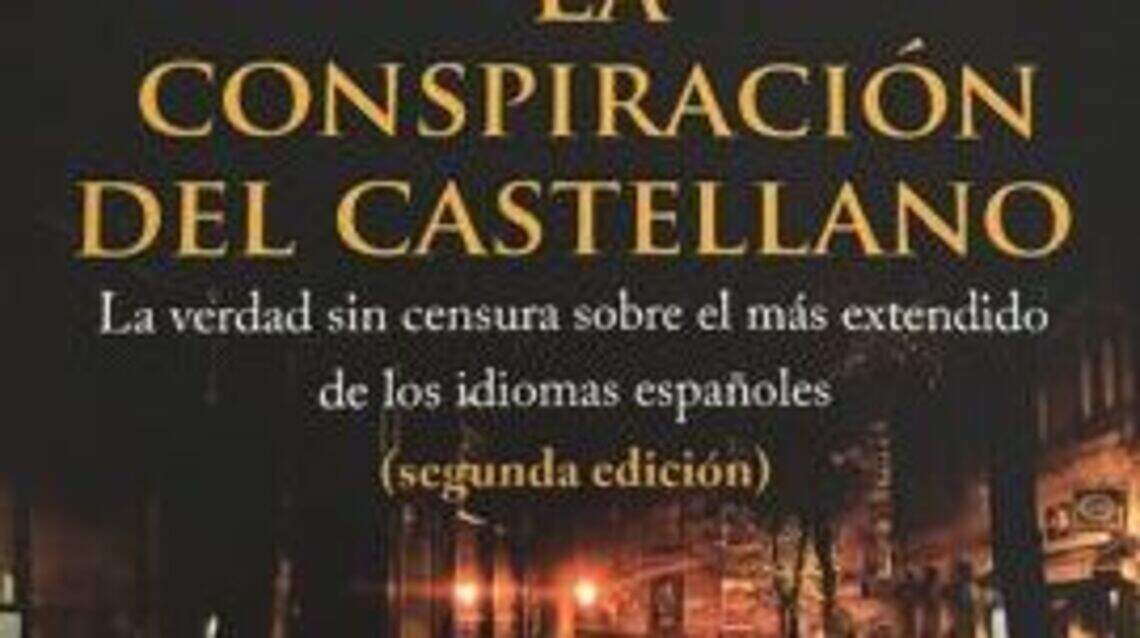 ‘La conspiración del castellano’, la verdad sin censura sobre el más extendido de los idiomas españoles