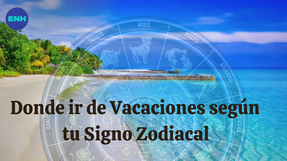 ¿Cuáles son los mejores lugares para vacacionar según tu signo zodiacal?